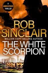 Icon image The White Scorpion: The thriller for fans of Jason Bourne from MILLION COPY BESTSELLER Rob Sinclair