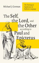 Icon image The Self, the Lord, and the Other according to Paul and Epictetus: The Theological Significance of Reflexive Language