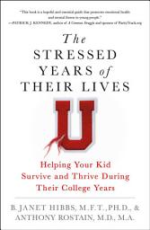 Icon image The Stressed Years of Their Lives: Helping Your Kid Survive and Thrive During Their College Years