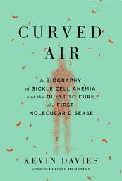 Icon image Curved Air: A Biography of Sickle Cell Anemia and the Quest to Cure the First Molecular Disease