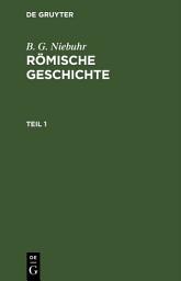 Icon image B. G. Niebuhr: Römische Geschichte. Teil 1: Ausgabe 4