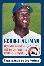 Icon image George Altman: My Baseball Journey from the Negro Leagues to the Majors and Beyond