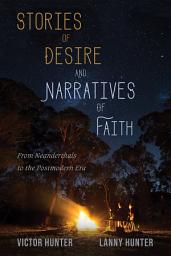 Icon image Stories of Desire and Narratives of Faith: From Neanderthals to the Postmodern Era