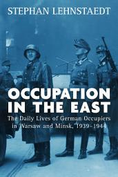 Icon image Occupation in the East: The Daily Lives of German Occupiers in Warsaw and Minsk, 1939-1944