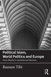 Icon image Political Islam, World Politics and Europe: From Jihadist to Institutional Islamism, Edition 2
