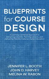 Icon image Blueprints for Course Design: A Learning-Centered Approach to Designing Courses, Planning Lessons, and Delivering Transformational Higher Education
