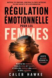 Icon image Régulation émotionnelle pour les femmes: Maîtrise tes émotions, réduis le stress et l'anxiété, et bâtis des relations plus saines et plus confiantes