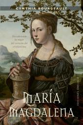 Icon image María Magdalena. Descubriendo la mujer del corazón del cristianismo