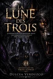 Icon image La Lune Des Trois: La Rédemption D'un Partenaire Rejeté Une Romance Paranormale Avec Un Loup Garou