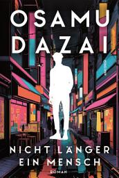 Icon image Nicht länger ein Mensch. Roman. Das Kultbuch aus Japan: »No Longer Human ist heute vielleicht aktueller als je zuvor.« The Daily Star zum Bestseller »Gezeichnet« (Ningen Shikkaku) von Osamu Dazai