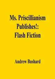 Icon image Ms. Priscillianism Publishes!: Flash Fiction
