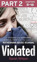 Icon image Violated: Part 2 of 3: A Shocking and Harrowing Survival Story from the Notorious Rotherham Abuse Scandal