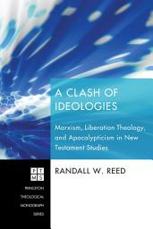 Icon image A Clash of Ideologies: Marxism, Liberation Theology, and Apocalypticism in New Testament Studies