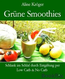 Icon image Grüne Smoothies: Schlank im Schlaf durch Entgiftung per Low Carb & No Carb