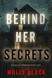 Icon image Behind Her Secrets (An Elise Close Psychological Thriller—Book Three)
