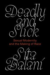 Icon image Deadly and Slick: Sexual Modernity and the Making of Race