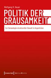 Icon image Politik der Grausamkeit: Zur Genealogie struktureller Gewalt in Argentinien
