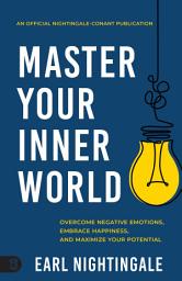 Icon image Master Your Inner World: Overcome Negative Emotions, Embrace Happiness, and Maximize Your Potential