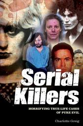 Icon image Serial Killers: Horrifying True-Life Cases of Pure Evil