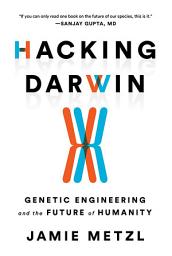 Icon image Hacking Darwin: Genetic Engineering and the Future of Humanity