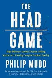 Icon image The HEAD Game: High-Efficiency Analytic Decision Making and the Art of Solving Complex Problems Quickly