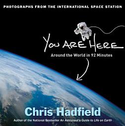 Icon image You Are Here: Around the World in 92 Minutes: Photographs from the International Space Station