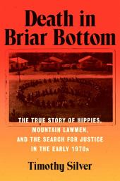 Icon image Death in Briar Bottom: The True Story of Hippies, Mountain Lawmen, and the Search for Justice in the Early 1970s