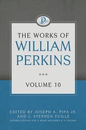 Icon image The Works of William Perkins, Volume 10