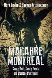 Icon image Macabre Montreal: Ghostly Tales, Ghastly Events, and Gruesome True Stories