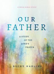 Icon image Our Father: A Study of the Lord's Prayer (A 6-Week Bible Study)