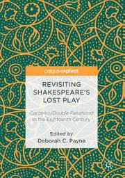 Icon image Revisiting Shakespeare’s Lost Play: Cardenio/Double Falsehood in the Eighteenth Century