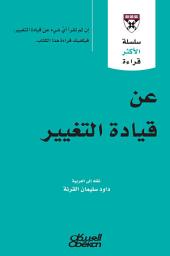 Icon image عن قيادة التغيير: إن لم تقرأ أي شيء عن قيادة التغيير، فيكفيك قراءة هذا الكتاب: HBR's 10 Must Reads on Change Management (including featured article “Leading Change)