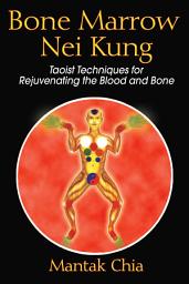 Icon image Bone Marrow Nei Kung: Taoist Techniques for Rejuvenating the Blood and Bone