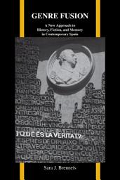 Icon image Genre Fusion: A New Approach to History, Fiction, and Memory in Contemporary Spain