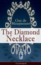 Icon image The Diamond Necklace (Unabridged): From one of the greatest French writers, widely regarded as the 'Father of Short Story' writing, who had influenced Tolstoy, W. Somerset Maugham, O. Henry, Anton Chekhov and Henry James