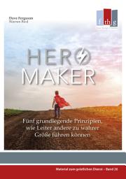 Icon image Hero Maker: Fünf grundlegende Prinzipien, wie Leiter andere zu wahrer Größe führen können