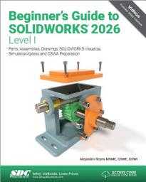 Icon image Beginner's Guide to SOLIDWORKS 2026 - Level I: Parts, Assemblies, Drawings, SOLIDWORKS Visualize and SimulationXpress