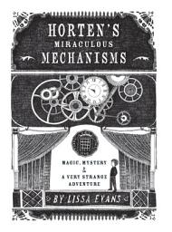 Icon image Horten's Miraculous Mechanisms: Magic, Mystery, & a Very Strange Adventure