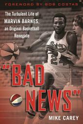 Icon image "Bad News": The Turbulent Life of Marvin Barnes, Pro Basketball's Original Renegade