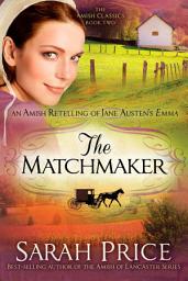 Icon image The Matchmaker: An Amish Retelling of Jane Austen's Emma
