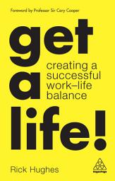 Icon image Get a Life!: Creating a Successful Work-Life Balance