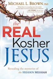 Icon image The Real Kosher Jesus: Revealing the Mysteries of the Hidden Messiah
