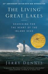 Icon image The Living Great Lakes: Searching for the Heart of the Inland Seas