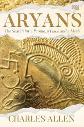 Icon image Aryans: The Search for a People, a Place and a Myth