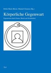 Icon image Körperliche Gegenwart: Figurationen durch Status, Macht und Sichtbarkeit