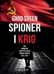 Icon image Spioner i krig: Den hemmelige jakten på Stalins norske agenter 1941-1977