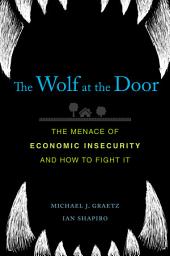 Icon image The Wolf at the Door: The Menace of Economic Insecurity and How to Fight It