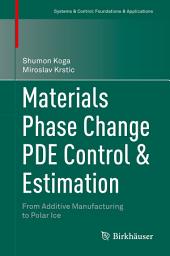 Icon image Materials Phase Change PDE Control & Estimation: From Additive Manufacturing to Polar Ice