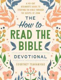 Icon image The How to Read the Bible Devotional: A 40-Day Beginner's Guide to Studying the Bible through the Gospel of John: Devotional Bible Study Guide for Beginners