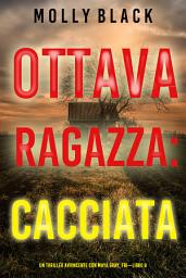 Icon image Ottava Ragazza: Cacciata (Un Thriller Avvincente con Maya Gray, FBI—Libro 8)